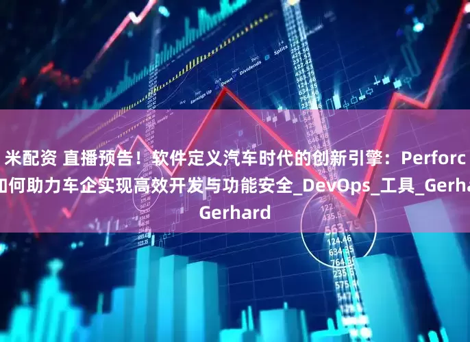 米配资 直播预告！软件定义汽车时代的创新引擎：Perforce 如何助力车企实现高效开发与功能安全_DevOps_工具_Gerhard