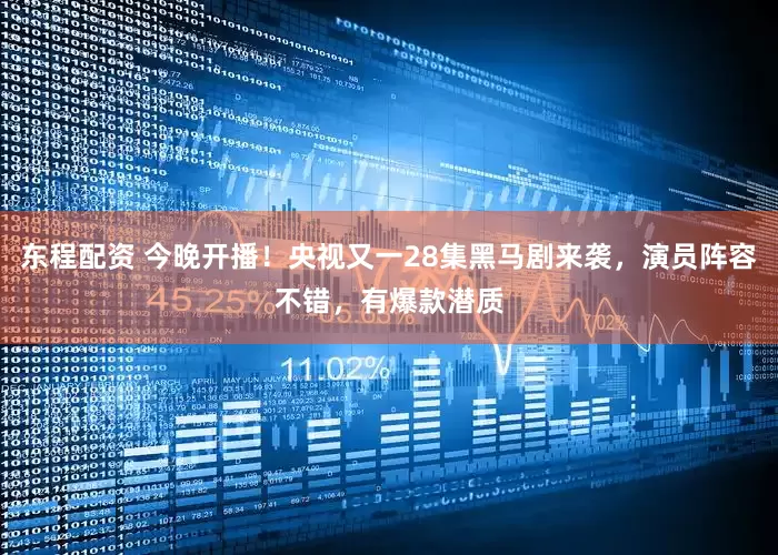东程配资 今晚开播！央视又一28集黑马剧来袭，演员阵容不错，有爆款潜质